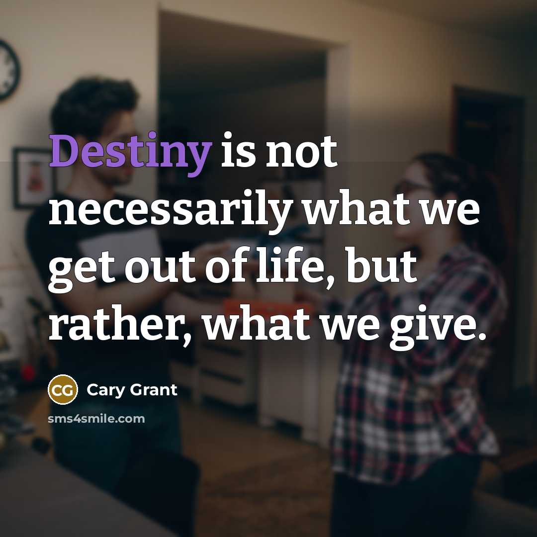 “Destiny is not necessarily what we get out of life,…” quote by Cary Grant