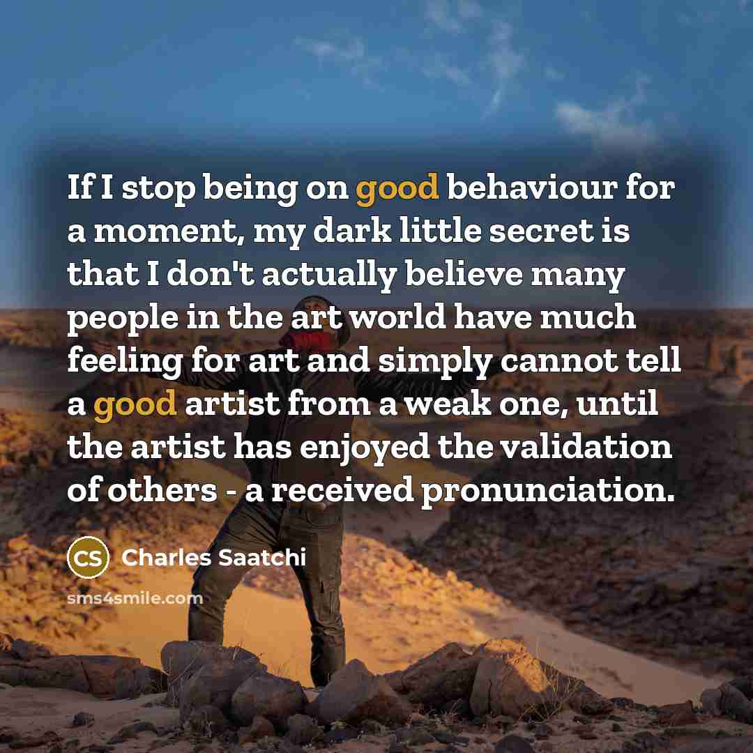 “If I stop being on good behaviour for a moment,…” quote by Charles Saatchi