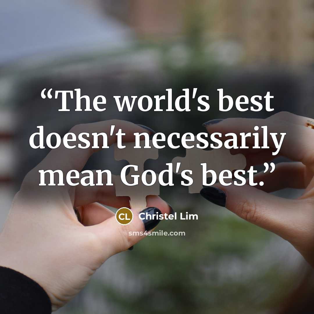 “The world's best doesn't necessarily mean God's best.” quote by Christel Lim