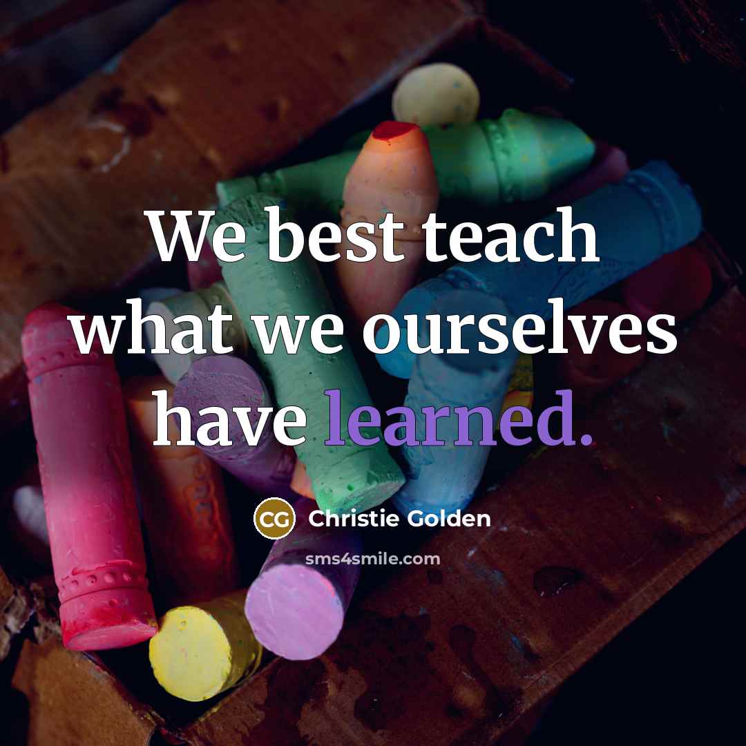“We best teach what we ourselves have learned.…” quote by Christie Golden