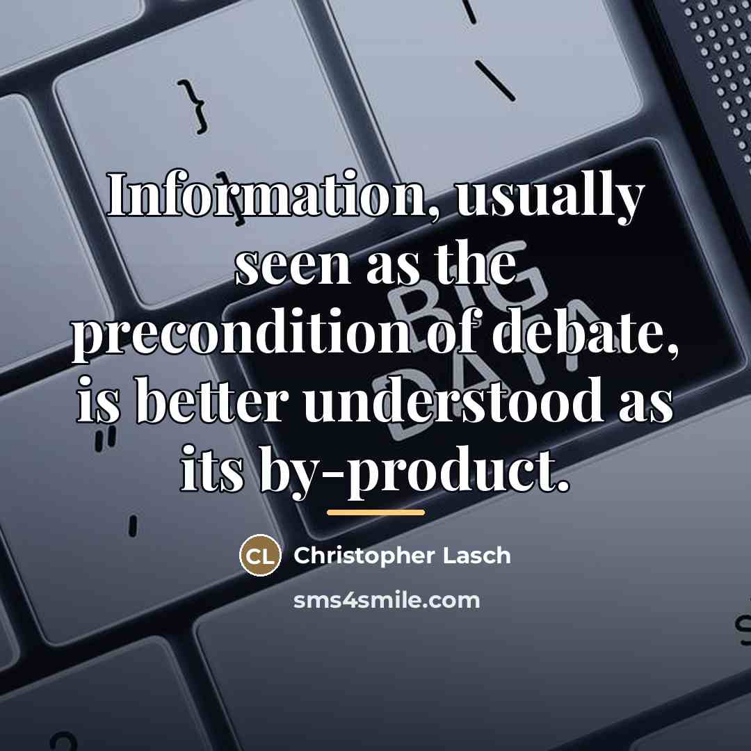 “Information, usually seen as the precondition of debate, is better…” quote by Christopher Lasch