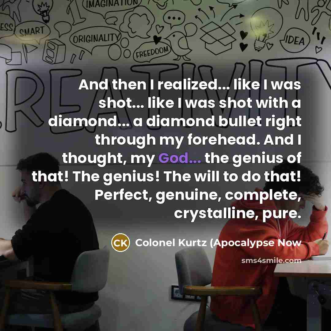 “And then I realized... like I was shot... like I…” quote by Colonel Kurtz (Apocalypse Now