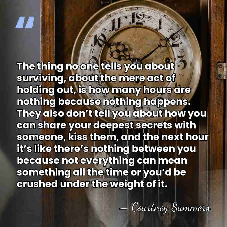 The thing no one tells you about surviving, about the mere act&hellip; - Courtney Summers