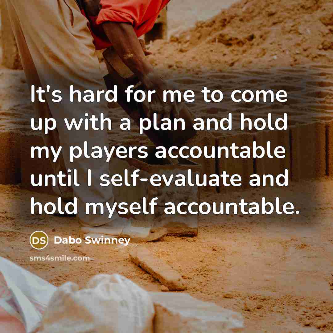 “It's hard for me to come up with a plan and hold my players accountable until I self-evaluate and hold myself accountable.” quote by Dabo Swinney