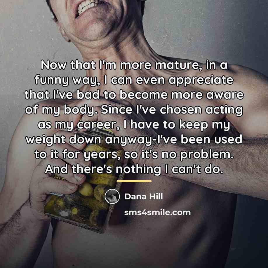 “Now that I'm more mature, in a funny way, I…” quote by Dana Hill