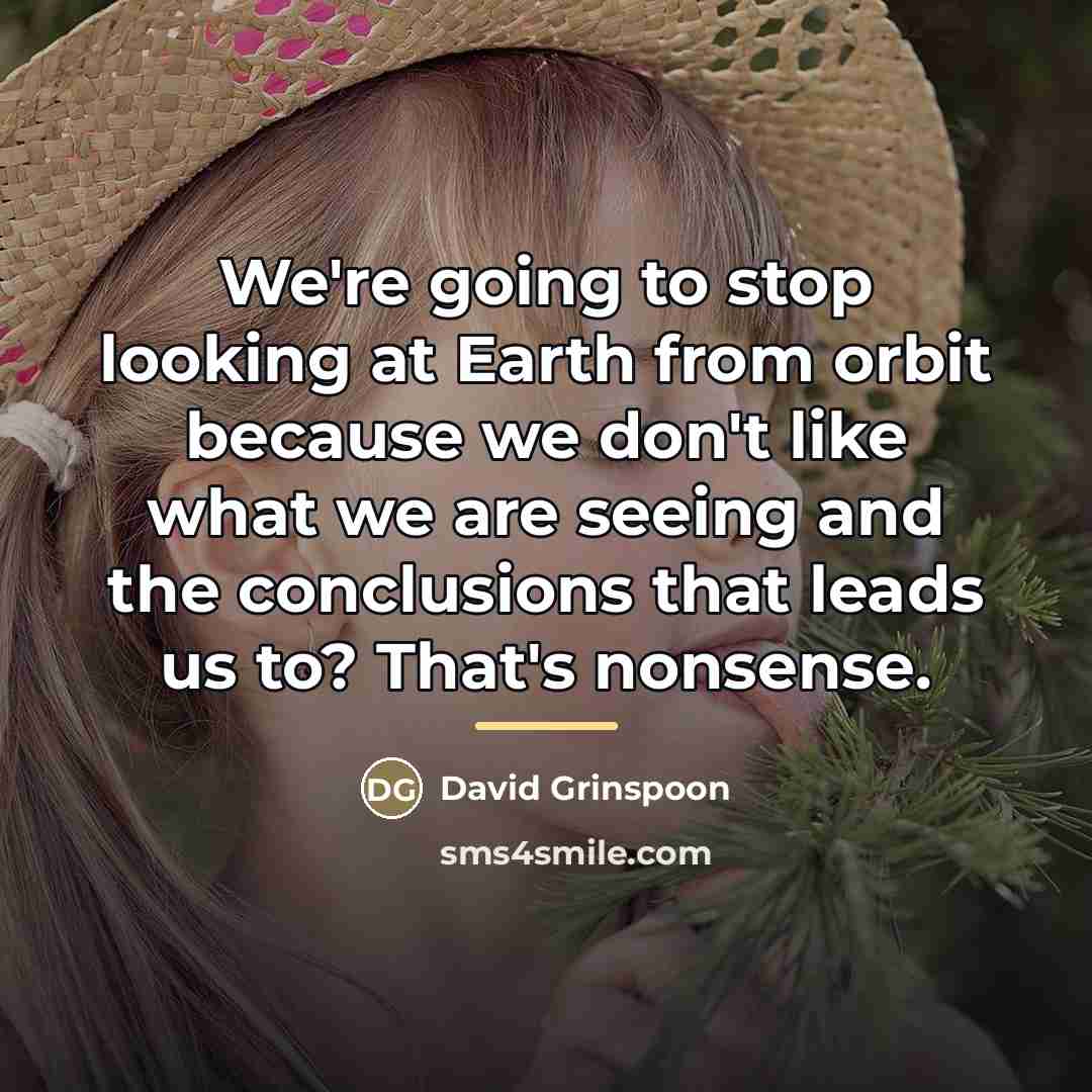 “We're going to stop looking at Earth from orbit because…” quote by David Grinspoon