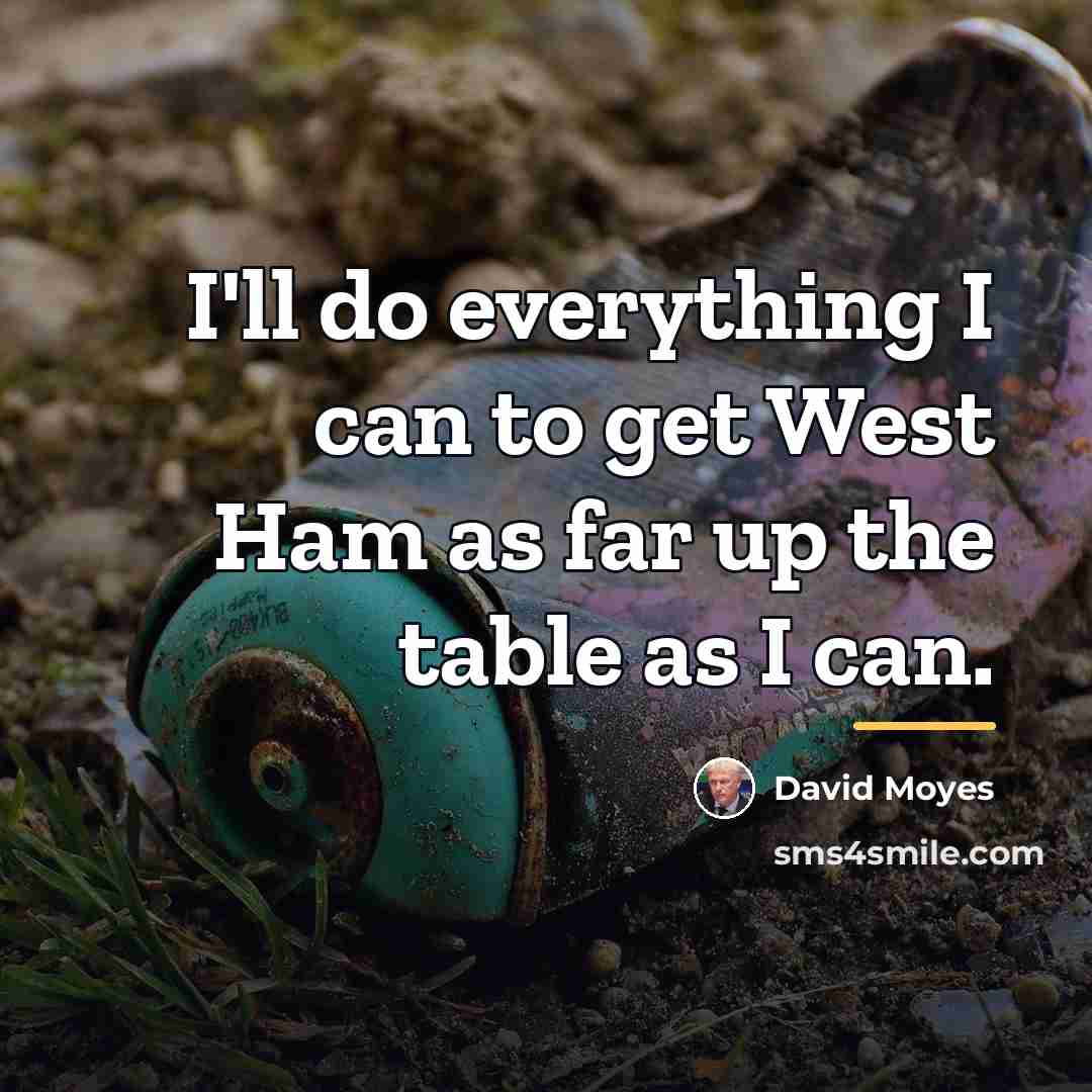 “I'll do everything I can to get West Ham as…” quote by David Moyes