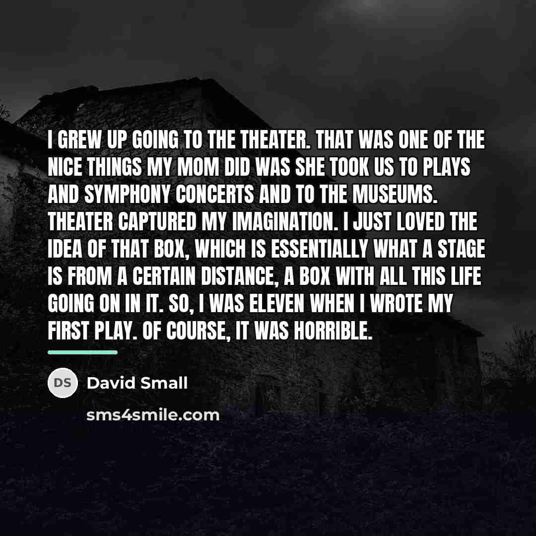 “I grew up going to the theater. That was one…” quote by David Small