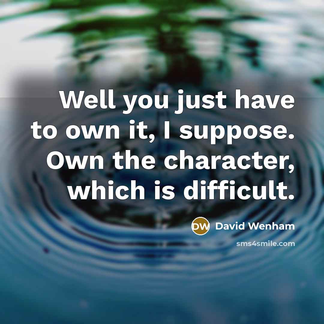 “Well you just have to own it, I suppose. Own…” quote by David Wenham