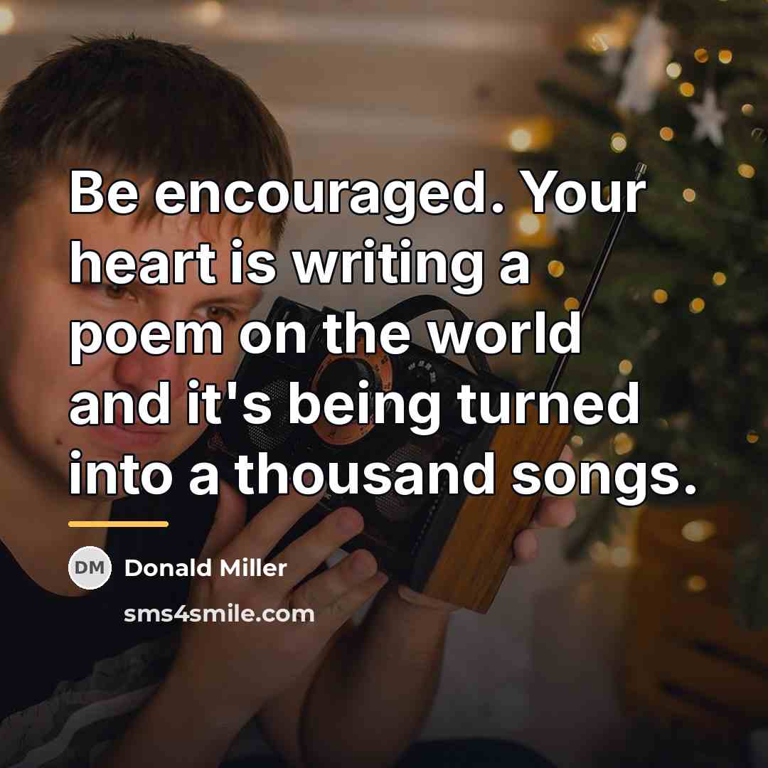 “Be encouraged. Your heart is writing a poem on the…” quote by Donald Miller