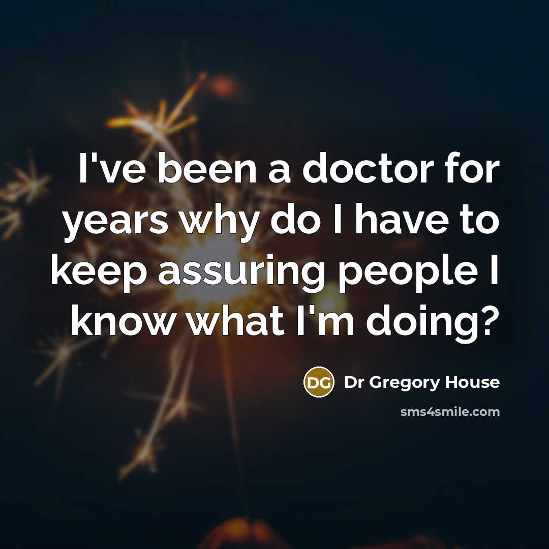 “I've been a doctor for years why do I have…” quote by Dr Gregory House