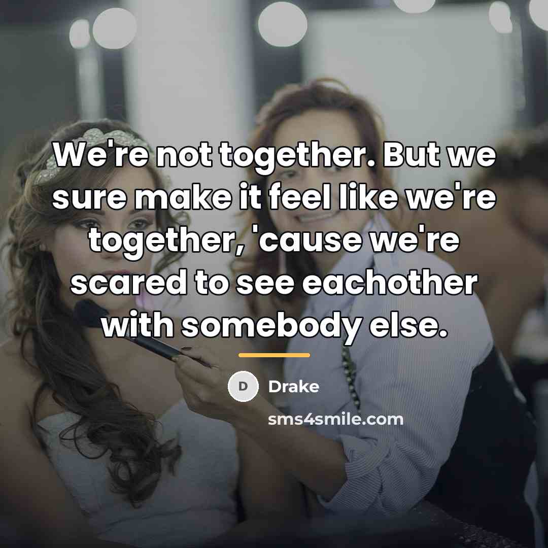 “We're not together. But we sure make it feel like…” quote by Drake