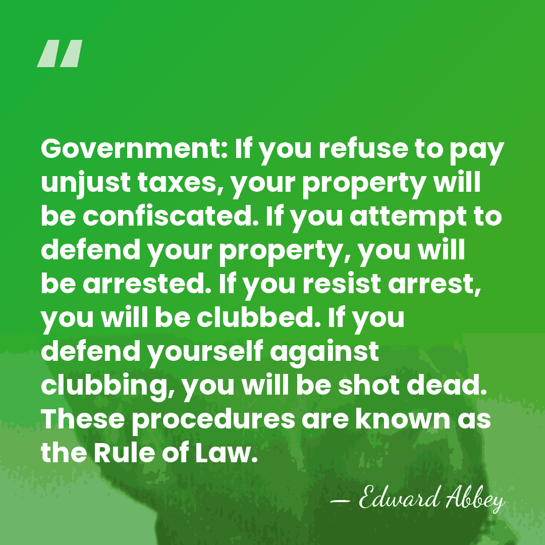 Government: If you refuse to pay unjust taxes, your property will be&hellip; - Edward Abbey