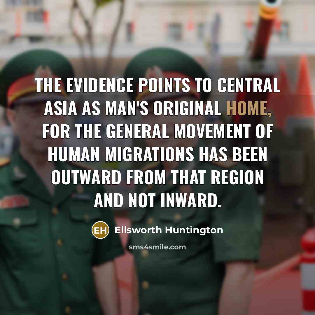 “The evidence points to central Asia as man's original home,…” quote by Ellsworth Huntington
