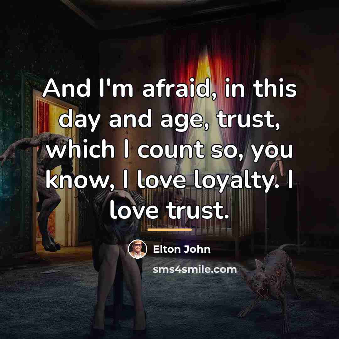 “And I'm afraid, in this day and age, trust, which…” quote by Elton John