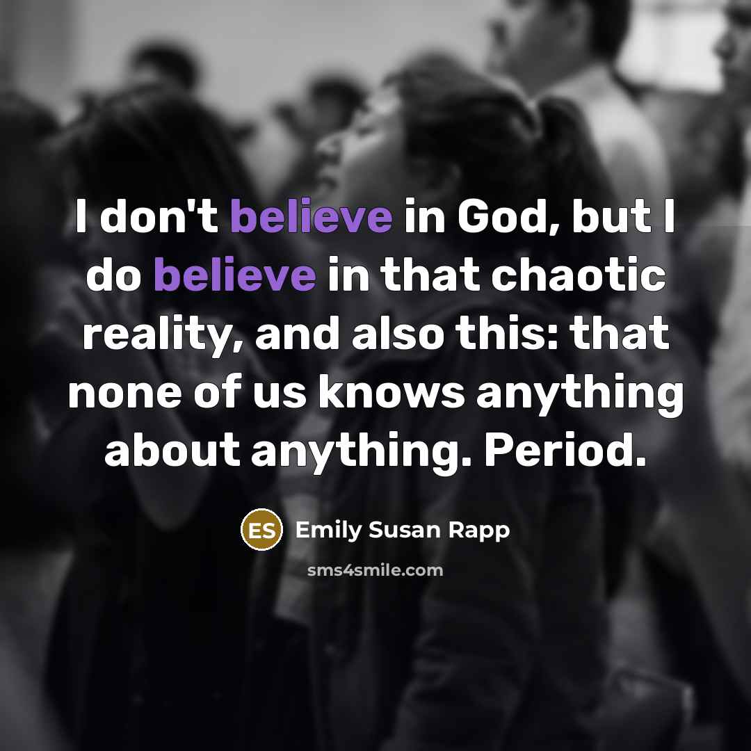 “I don't believe in God, but I do believe in…” quote by Emily Susan Rapp