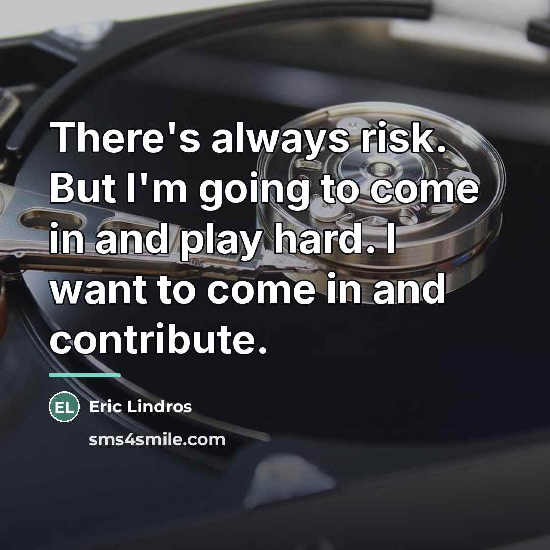 “There's always risk. But I'm going to come in and…” quote by Eric Lindros