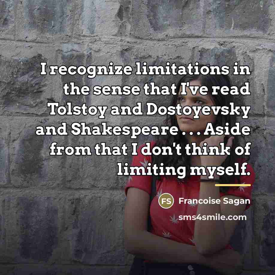 “I recognize limitations in the sense that I've read Tolstoy…” quote by Francoise Sagan