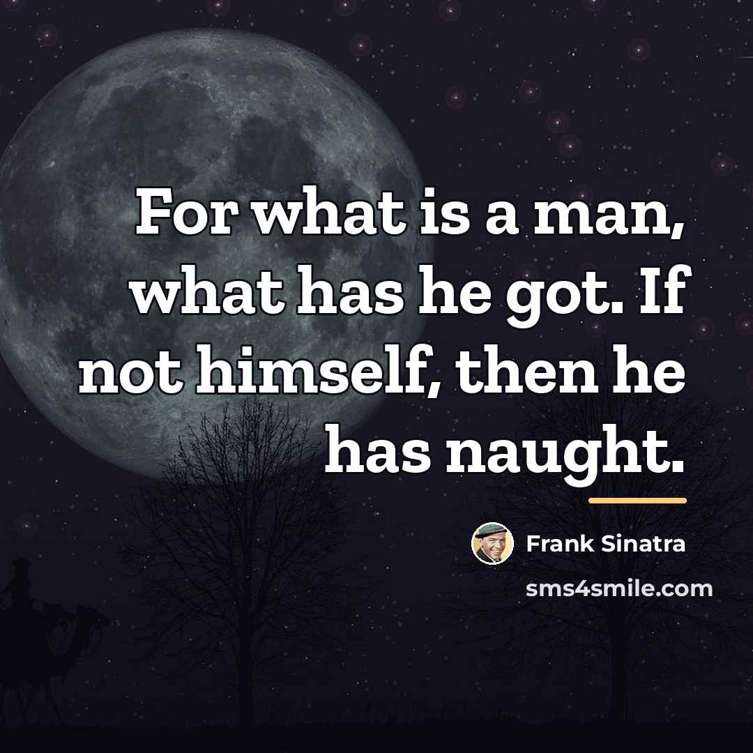 “For what is a man, what has he got. If…” quote by Frank Sinatra