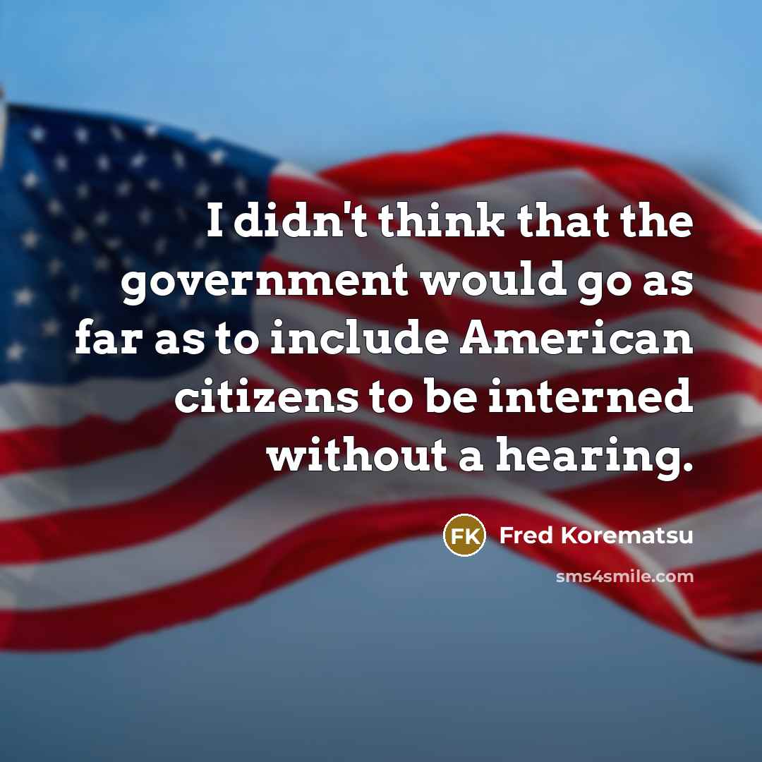 “I didn't think that the government would go as far…” quote by Fred Korematsu