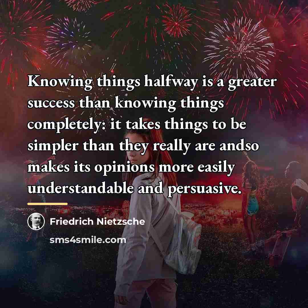 “Knowing things halfway is a greater success than knowing things…” quote by Friedrich Nietzsche