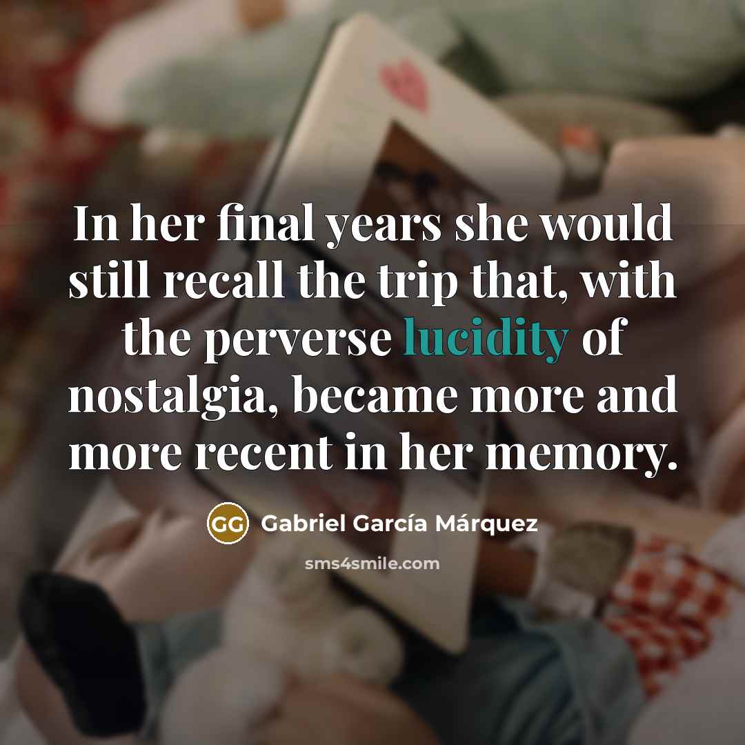 “In her final years she would still recall the trip…” quote by Gabriel Garcia Marquez