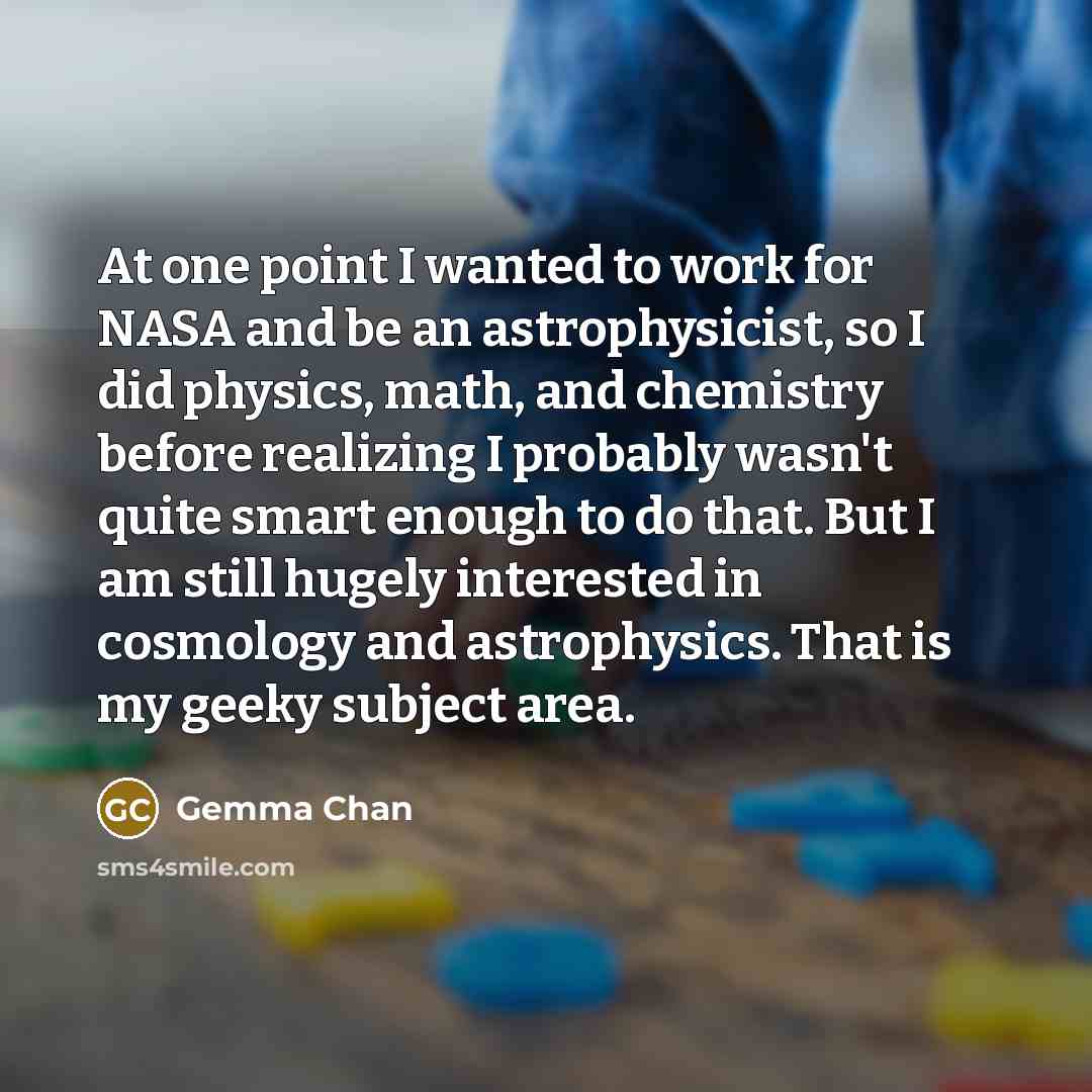 “At one point I wanted to work for NASA and…” quote by Gemma Chan