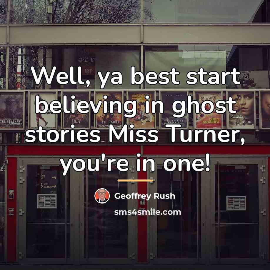“Well, ya best start believing in ghost stories Miss Turner,…” quote by Geoffrey Rush