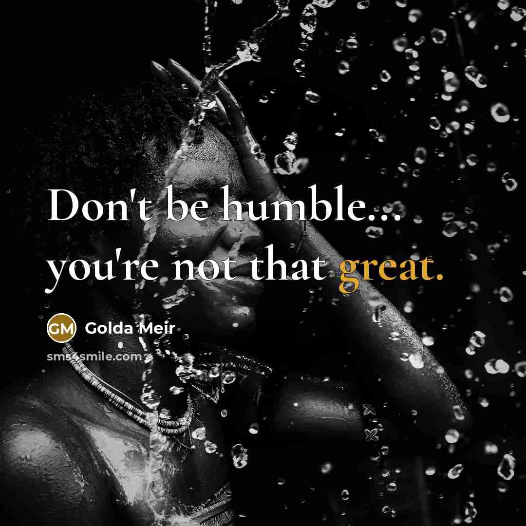 “Don't be humble... you're not that great.…” quote by Golda Meir