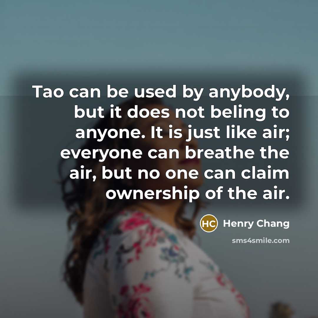 “Tao can be used by anybody, but it does not…” quote by Henry Chang