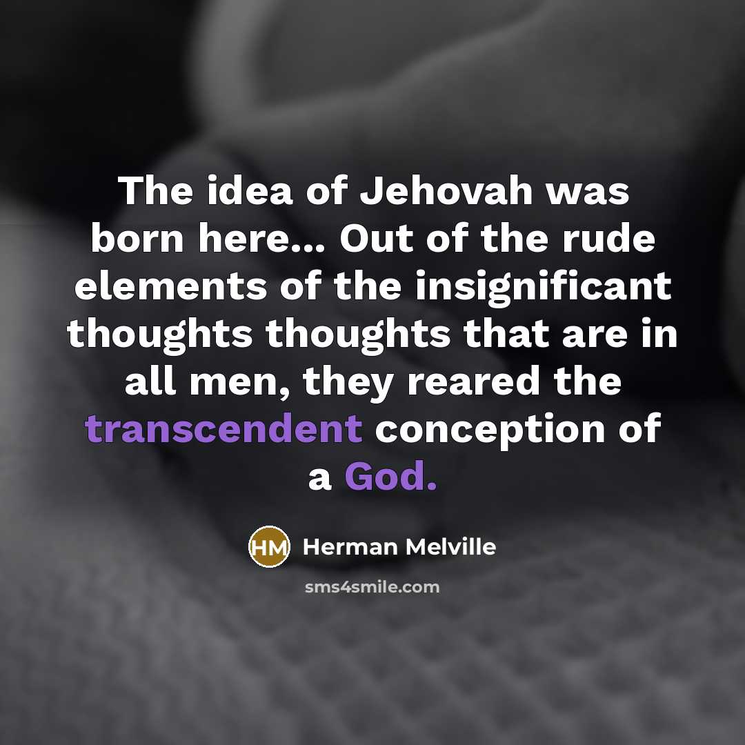 “The idea of Jehovah was born here... Out of the…” quote by Herman Melville