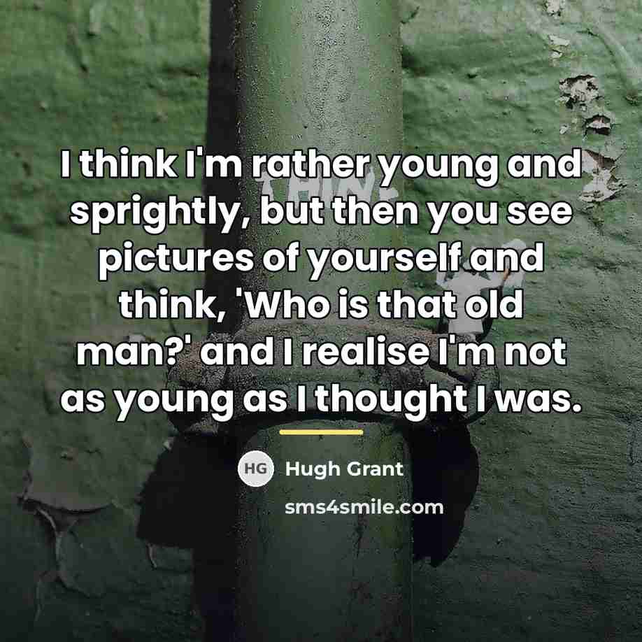 “I think I'm rather young and sprightly, but then you…” quote by Hugh Grant