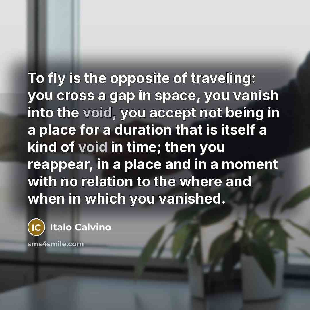 “To fly is the opposite of traveling: you cross a…” quote by Italo Calvino