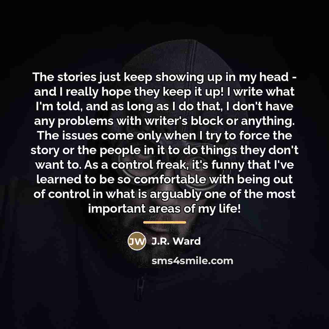 “The stories just keep showing up in my head -…” quote by J.R. Ward