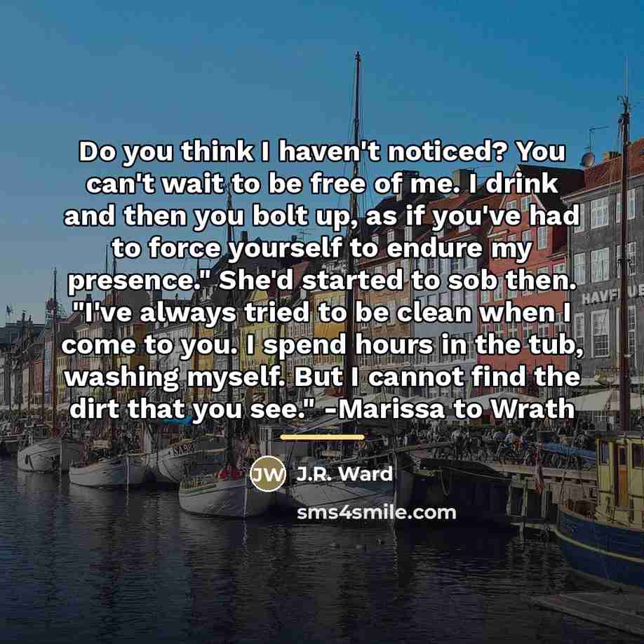 “Do you think I haven't noticed? You can't wait to…” quote by J.R. Ward