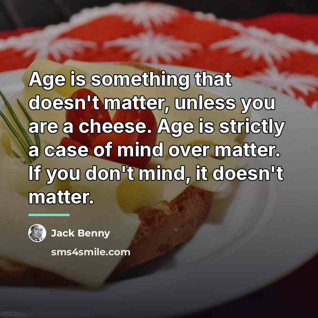 “Age is something that doesn't matter, unless you are a…” quote by Jack Benny