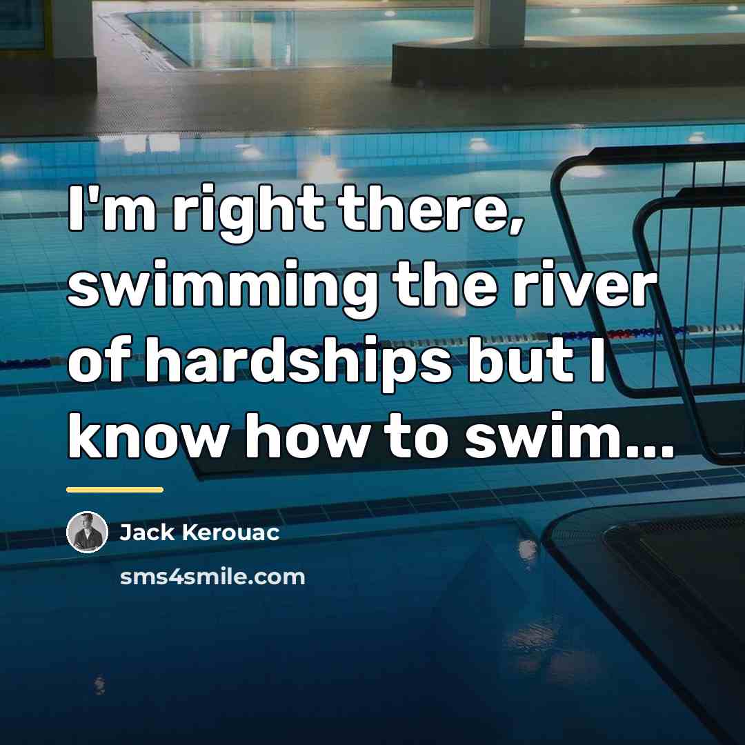 “I'm right there, swimming the river of hardships but I…” quote by Jack Kerouac
