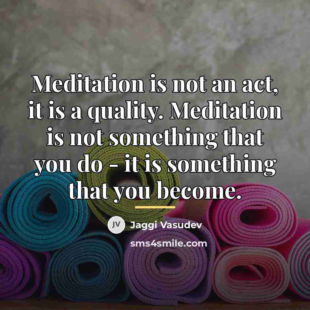“Meditation is not an act, it is a quality. Meditation…” quote by Jaggi Vasudev
