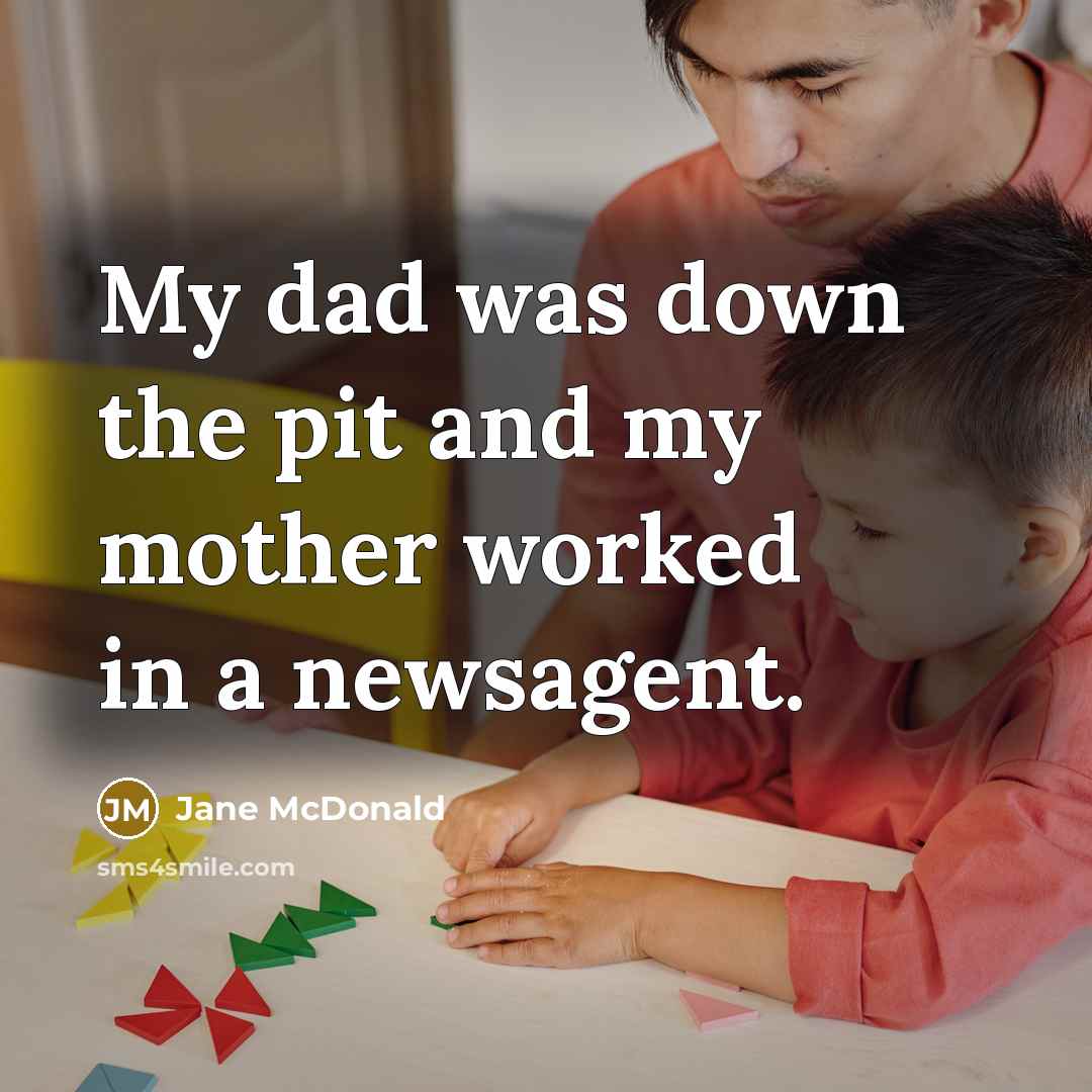 “My dad was down the pit and my mother worked…” quote by Jane McDonald