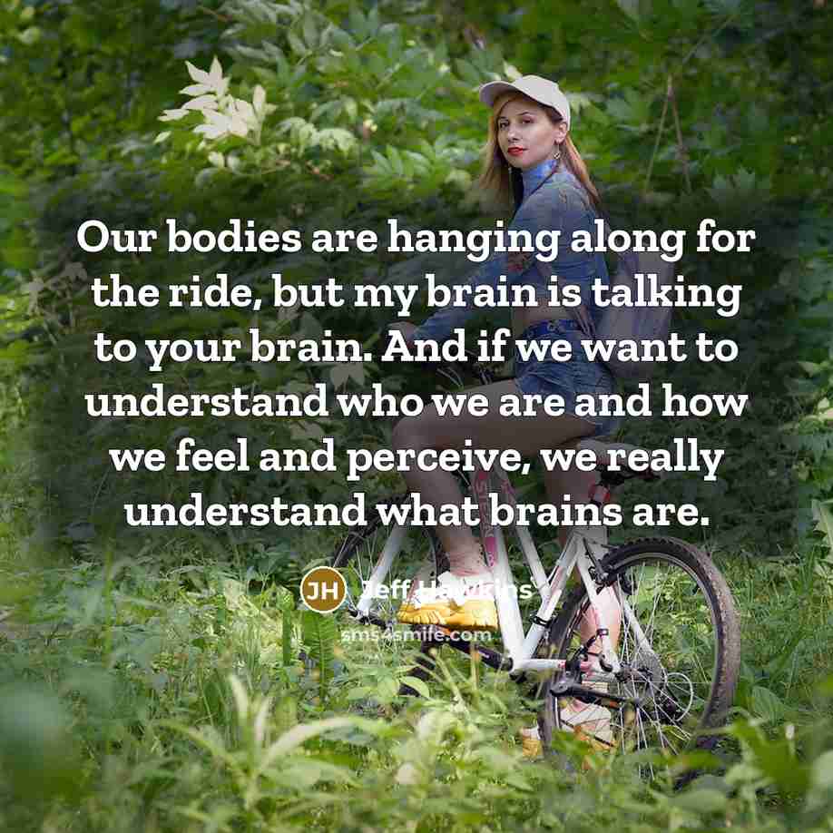 “Our bodies are hanging along for the ride, but my…” quote by Jeff Hawkins
