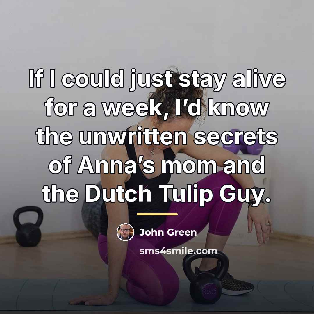 “If I could just stay alive for a week, I’d…” quote by John Green