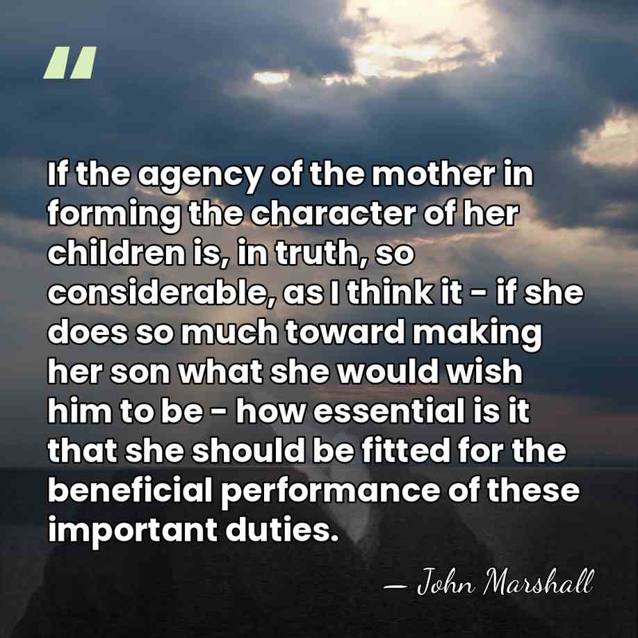 If the agency of the mother in forming the character of her&hellip; - John Marshall