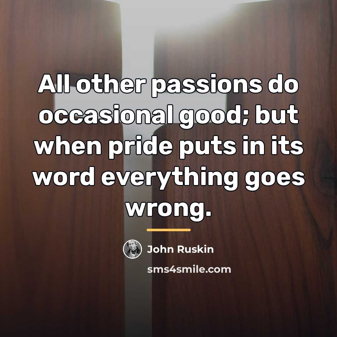 “All other passions do occasional good; but when pride puts…” quote by John Ruskin