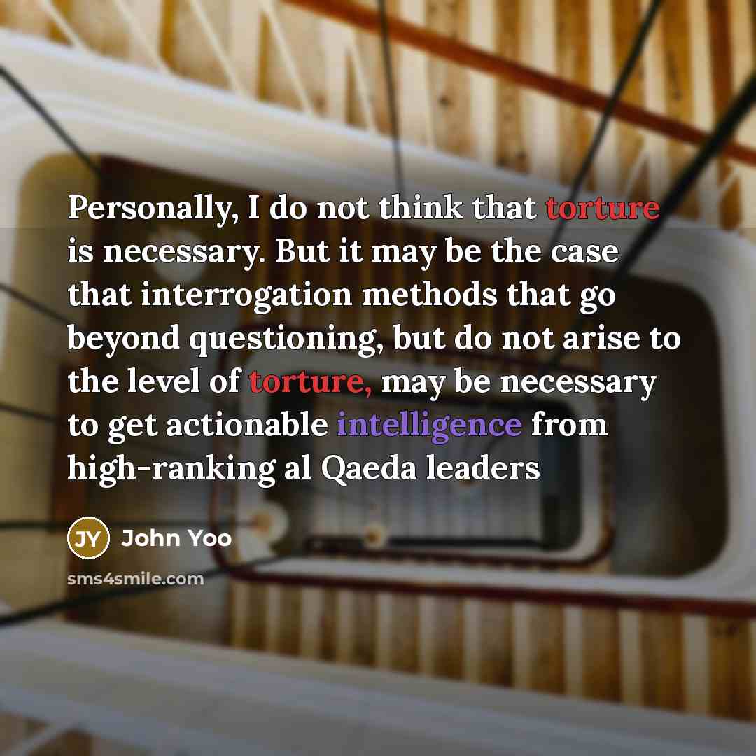 “Personally, I do not think that torture is necessary. But…” quote by John Yoo