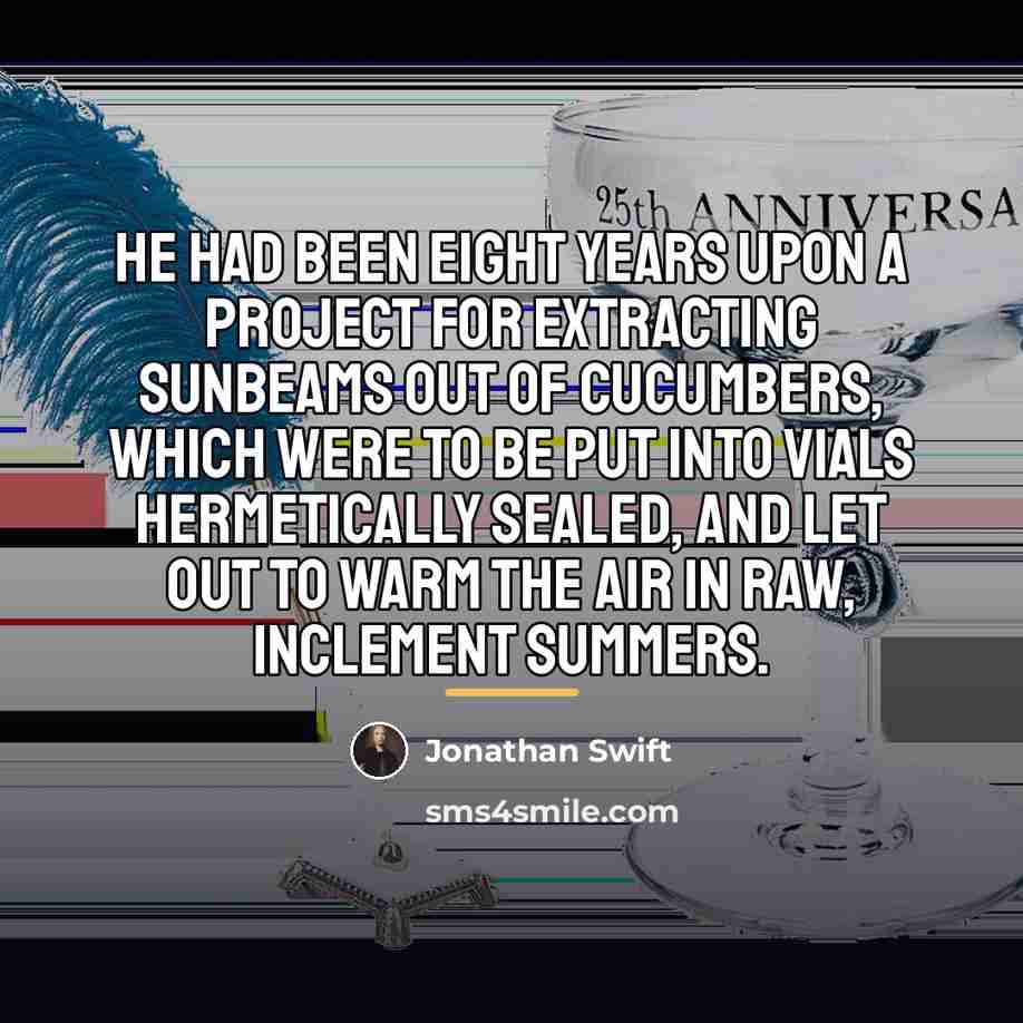 “He had been eight years upon a project for extracting…” quote by Jonathan Swift