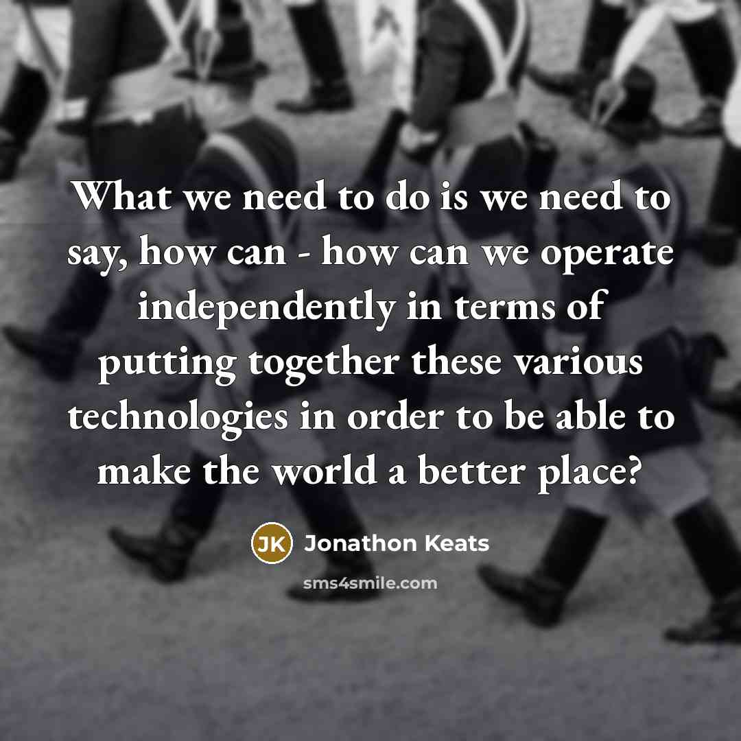 “What we need to do is we need to say,…” quote by Jonathon Keats