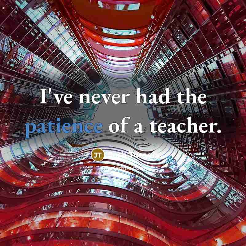 “I've never had the patience of a teacher.…” quote by Josh Turner