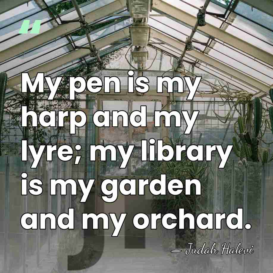 My pen is my harp and my lyre; my library is my&hellip; - Judah Halevi