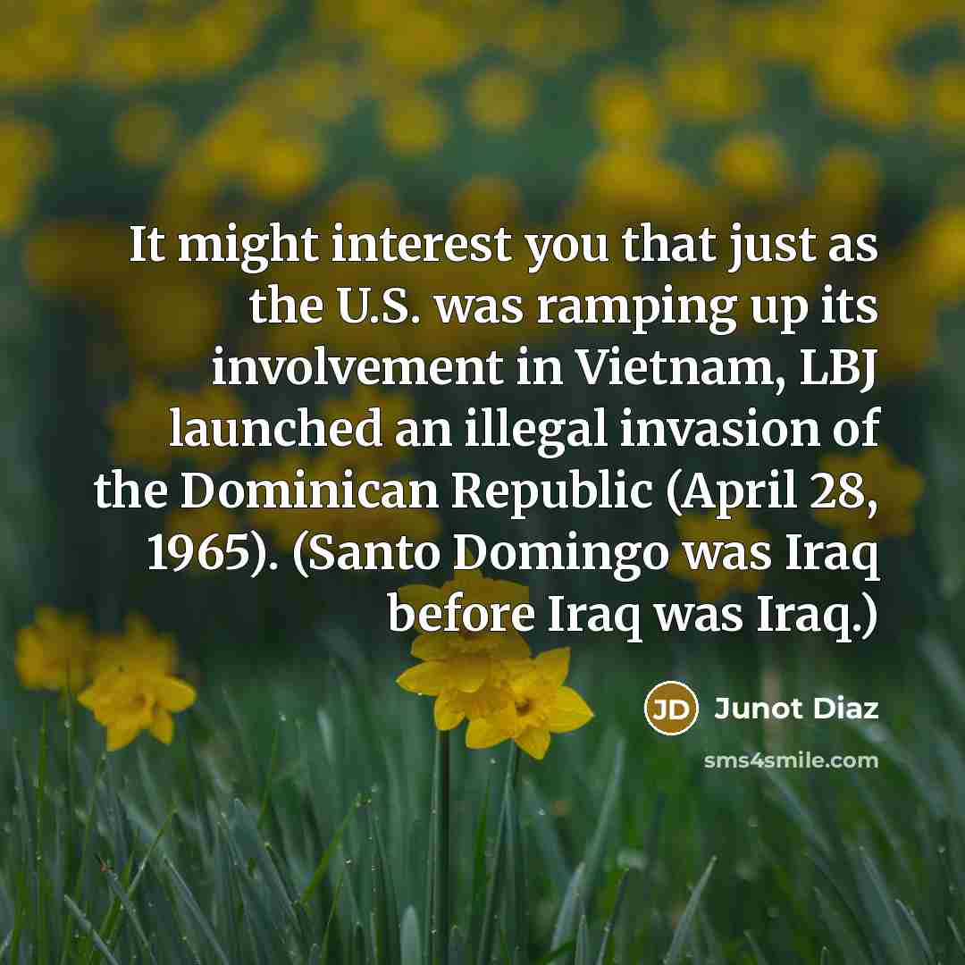 “It might interest you that just as the U.S. was…” quote by Junot Diaz