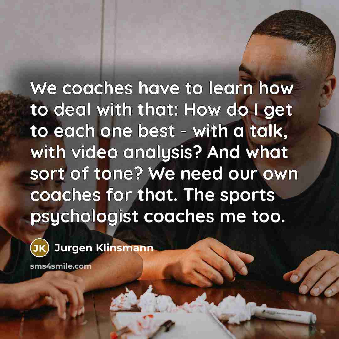 “We coaches have to learn how to deal with that:…” quote by Jurgen Klinsmann